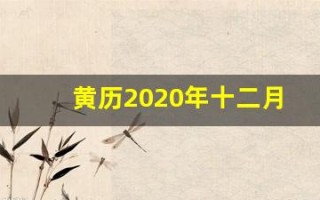 黄历2020年十二月黄道吉日查询(黄历2020年12月吉日)