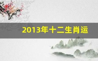 2013年十二生肖运势(2013年生肖属性知识)