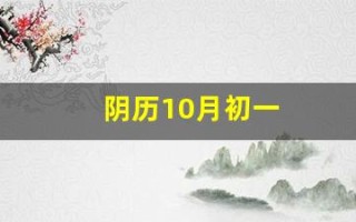 阴历10月初一(阴历10月初一是属于什么星座)