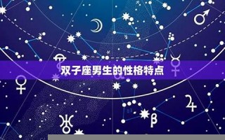 双子座男生(双子座男生和什么星座女生最配)