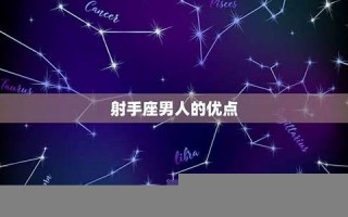 射手座男人(射手座男生的特点) 射手座男人(射手座男生的特点)