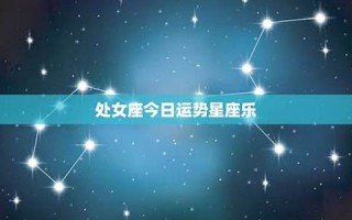 处女座今日运势(处女座今日运势luka大叔)