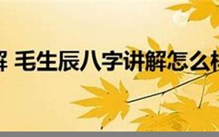 毛生辰八字讲解(毛先生八字)