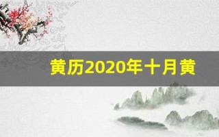 黄历2020年十月黄道吉日查询(黄历2020年十月黄道吉日查询装修)