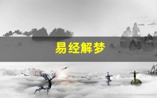 易经解梦(周公解梦免费版大全查询梦)
