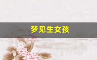 梦见生女孩(梦见生女孩是什么征兆)