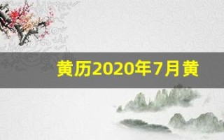 黄历2020年7月黄道吉日(2020年7月黄历吉日查询结果)