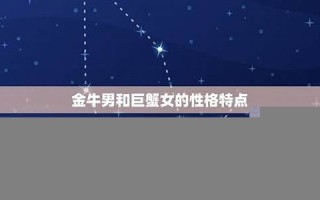 金牛女和巨蟹男(金牛女和巨蟹男合适吗) 金牛女和巨蟹男(金牛女和巨蟹男合适吗)