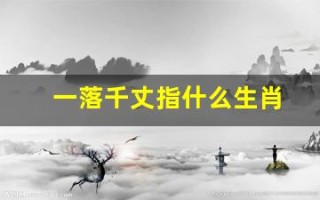 一落千丈指什么生肖(一落千丈指什么生肖家禽) 一落千丈指什么生肖(一落千丈指什么生肖家禽)